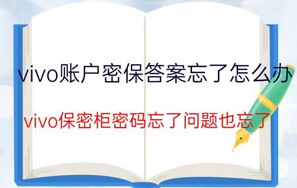 vivo账户密保答案忘了怎么办 vivo保密柜密码忘了问题也忘了？